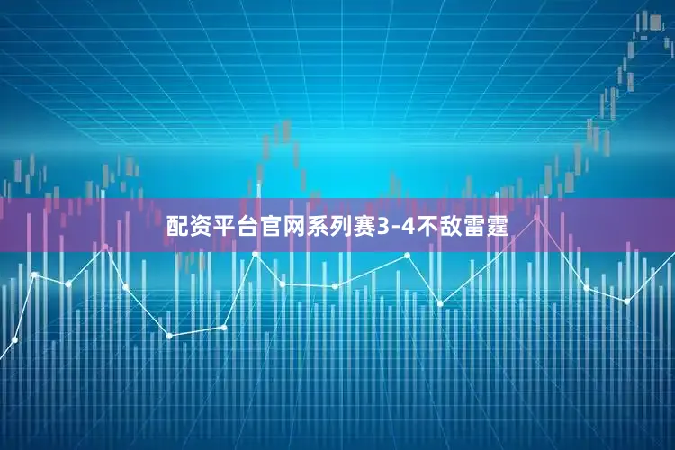 配资平台官网系列赛3-4不敌雷霆