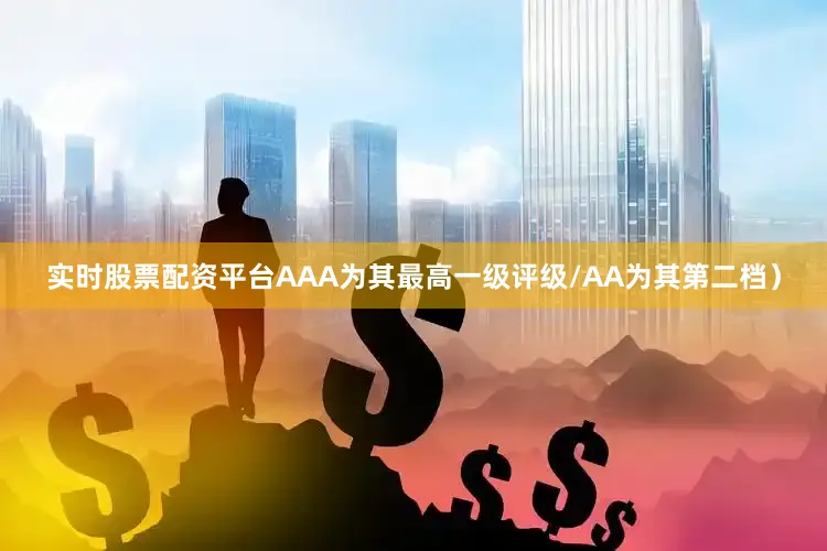 实时股票配资平台AAA为其最高一级评级/AA为其第二档）