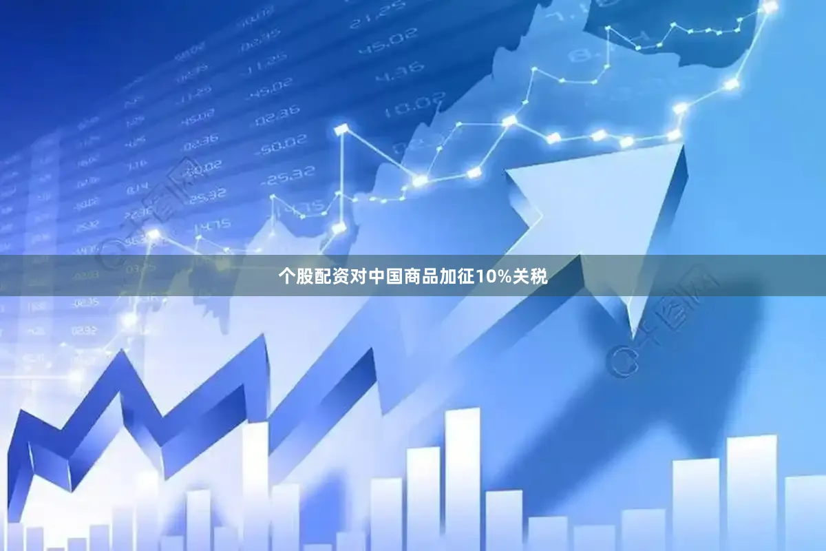 个股配资对中国商品加征10%关税