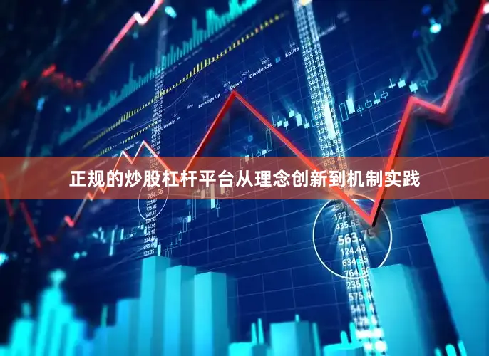 正规的炒股杠杆平台从理念创新到机制实践