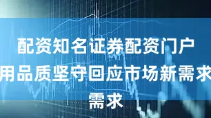 配资知名证券配资门户用品质坚守回应市场新需求