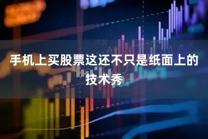 手机上买股票这还不只是纸面上的技术秀