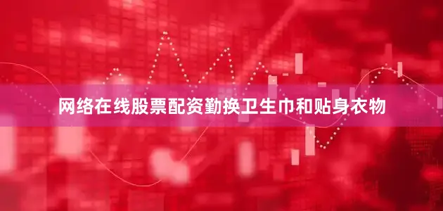 网络在线股票配资勤换卫生巾和贴身衣物
