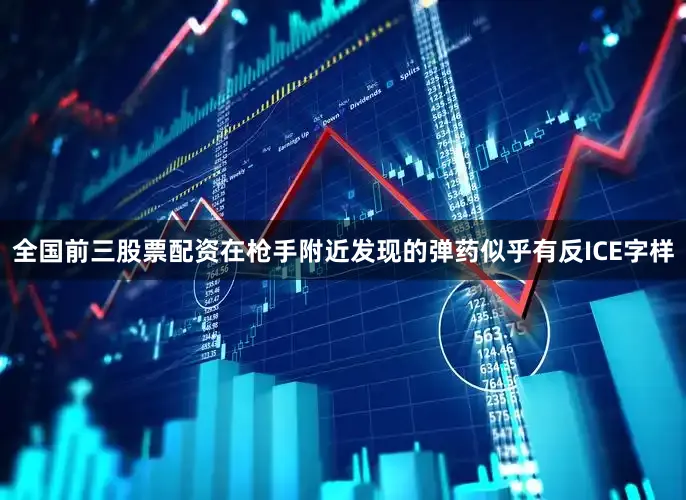 全国前三股票配资在枪手附近发现的弹药似乎有反ICE字样